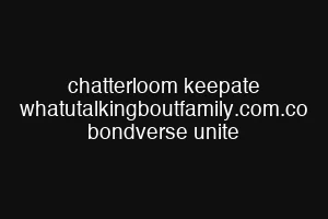 chatterloom keepate whatutalkingboutfamily.com.co bondverse unite