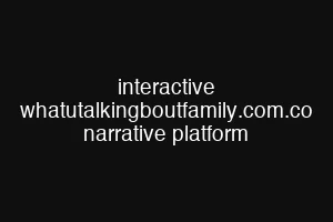 interactive whatutalkingboutfamily.com.co narrative platform