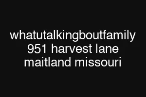 whatutalkingboutfamily 951 harvest lane maitland missouri
