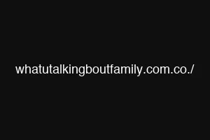 whatutalkingboutfamily.com.co./
